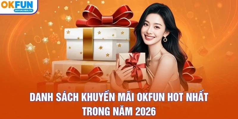 Danh sách khuyến mãi OKFUN hot nhất trong năm 2026