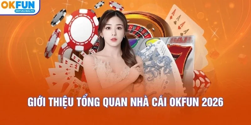 Giới thiệu tổng quan nhà cái OKFUN 2026
