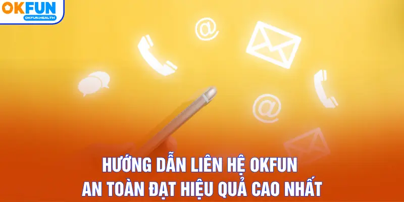 Hướng dẫn liên hệ OKFUN an toàn đạt hiệu quả cao nhất