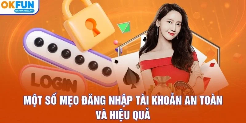 Một số mẹo đăng nhập tài khoản an toàn và hiệu quả