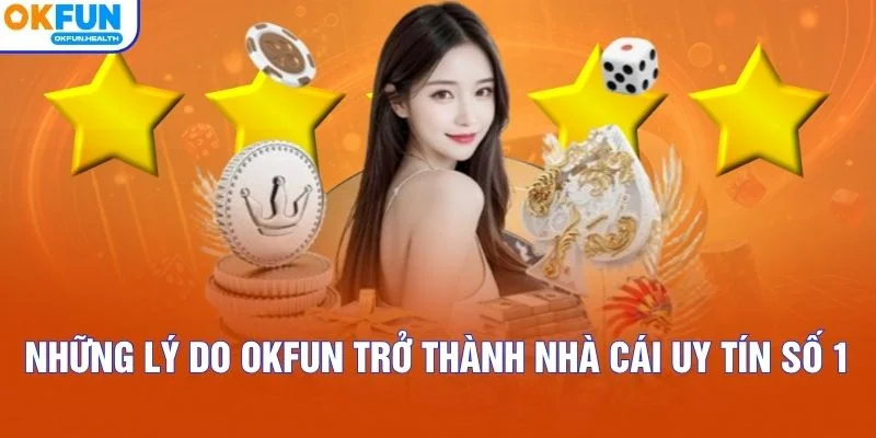 Những lý do OKFUN trở thành nhà cái uy tín số 1