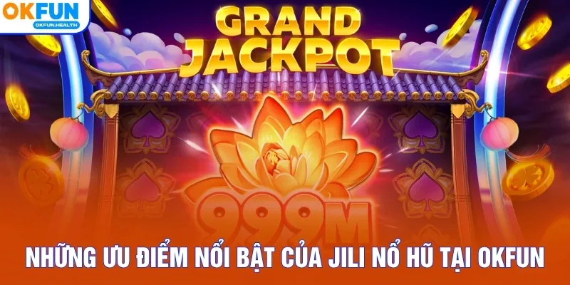 Những ưu điểm nổi bật của JILI nổ hũ tại OKFUN