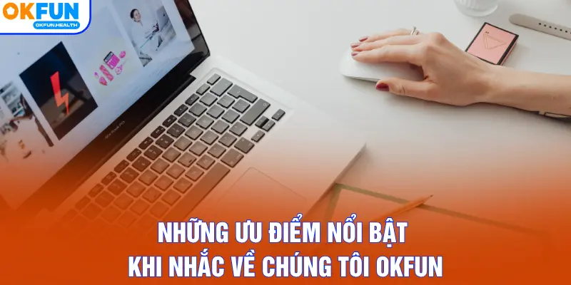 Những ưu điểm nổi bật khi nhắc về chúng tôi OKFUN