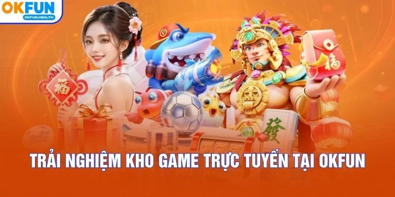 Trải nghiệm kho game trực tuyến tại OKFUN